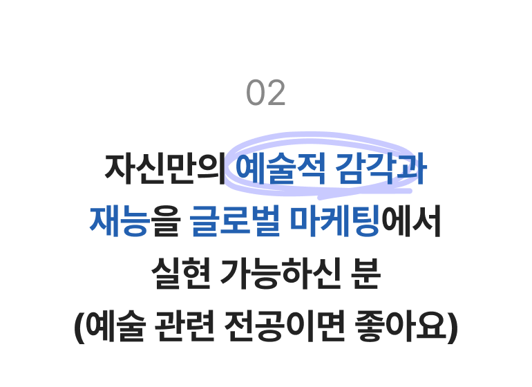 자신만의 예술적 감각과 재능을 글로벌 마케팅에서 실현 가능하신 분 (예술 관련 전공이면 좋아요)
